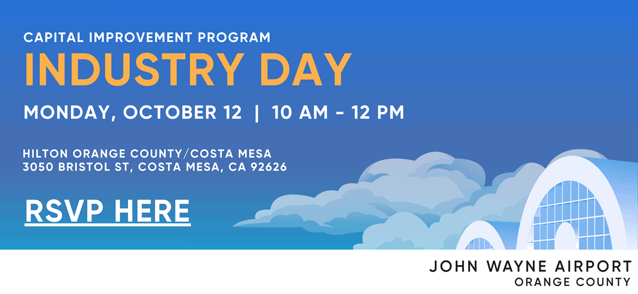 CAPITAL IMPROVEMENT PROGRAM INDUSTRY DAY MONDAY, OCTOBER 12 | 10 AM - 12 PM  HILTON ORANGE COUNTY/COSTA MESA 3050 BRISTOL ST, COSTA MESA, CA 92626  RSVP HERE